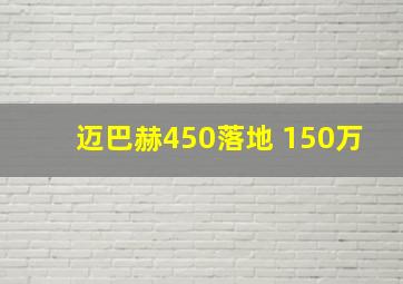 迈巴赫450落地 150万